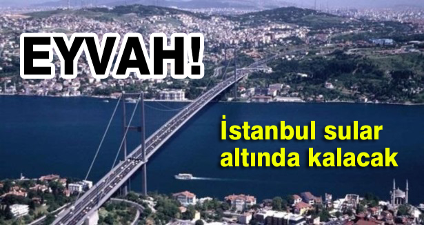 İstanbul sular altında kalacak