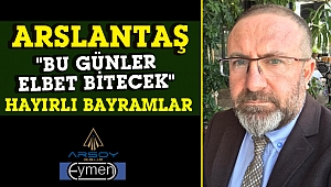 Arslantaş, "Bu günler elbet bitecek"