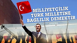 Yılmaz: "Milliyetçilik, Türk milletine bağlılık demektir"