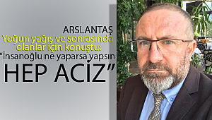 Arslantaş:  "Yüce Mevla’m hepimizi böyle üzücü olaylardan uzak eylesin"