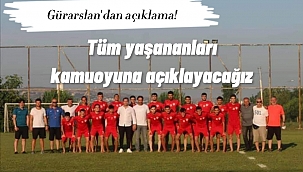 Gürarslan: Tüm yaşananları kamuoyuna açıklayacağız
