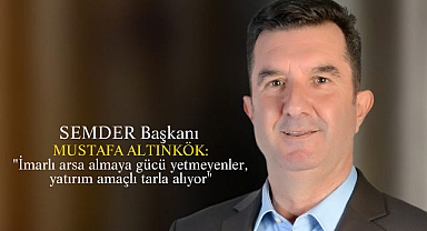 Altınkök, "İmarlı arsa almaya gücü yetmeyenler, yatırım amaçlı tarla alıyor"