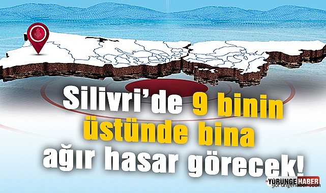 Silivri'de 9 binin üstünde bina ağır hasar görecek!