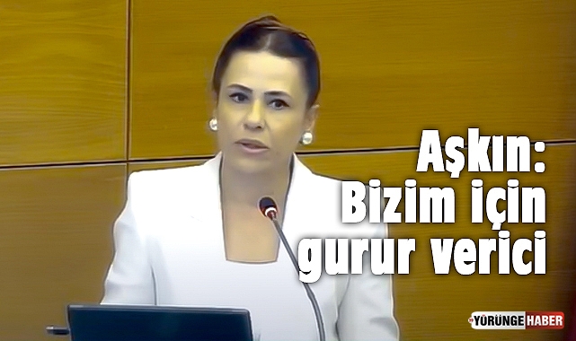Aşkın: Bizim için gurur verici