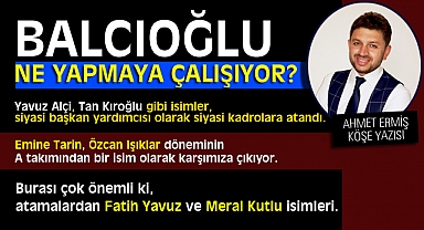 Balcıoğlu Ne Yapmaya Çalışıyor?