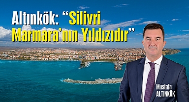 Altınkök: "Silivri Marmara'nın Yıldızıdır"
