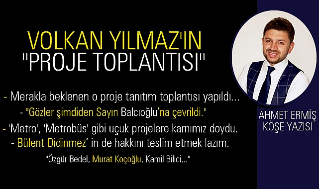 Volkan Yılmaz'ın proje tanıtım toplantısı üzerine…