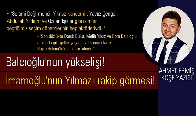 Balcıoğlu'nun yükselişi! İmamoğlu'nun Yılmaz'ı rakip görmesi!