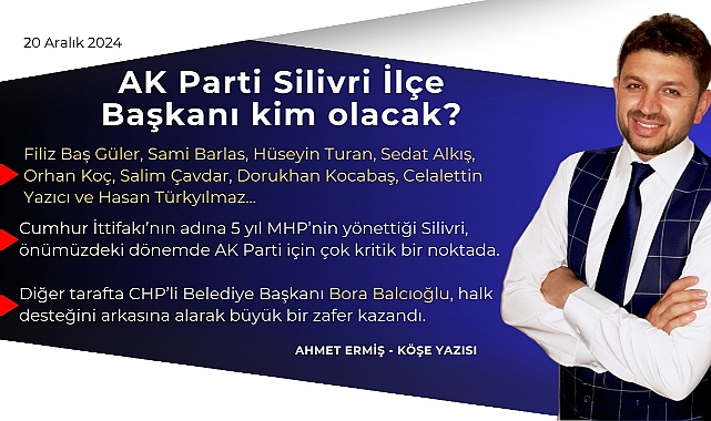 AK Parti Silivri İlçe Başkanı kim olacak?