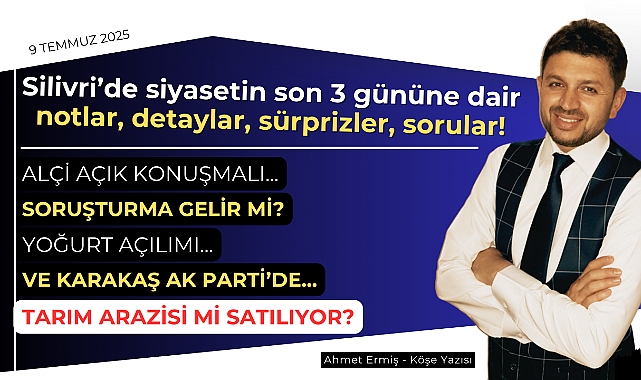 Silivri'de siyasetin son 3 gününe dair notlar, detaylar, sürprizler, sorular!