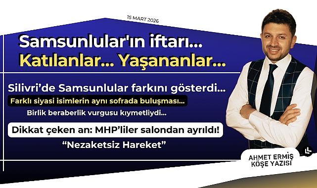 Samsunlular'ın iftarı… Katılanlar… Yaşananlar… 